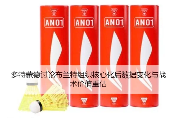 多特蒙德讨论布兰特组织核心化后数据变化与战术价值重估